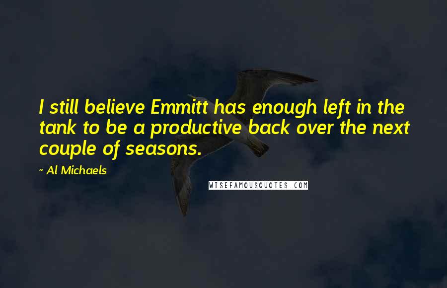 Al Michaels Quotes: I still believe Emmitt has enough left in the tank to be a productive back over the next couple of seasons.