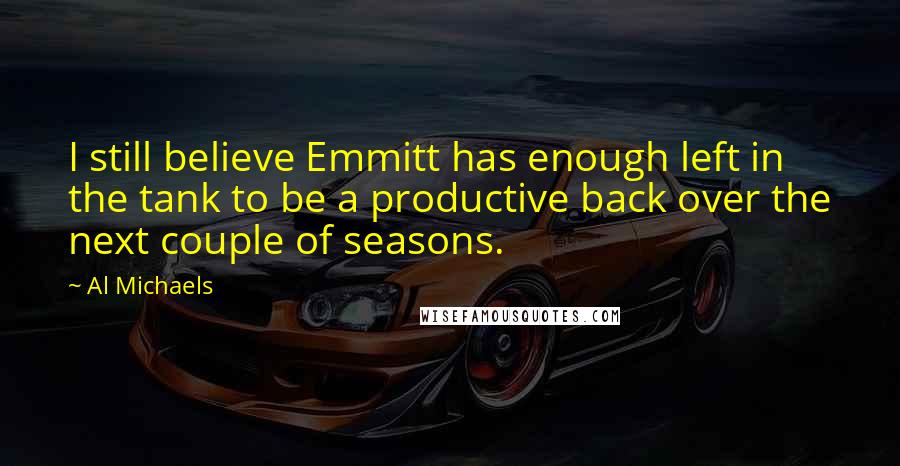 Al Michaels Quotes: I still believe Emmitt has enough left in the tank to be a productive back over the next couple of seasons.