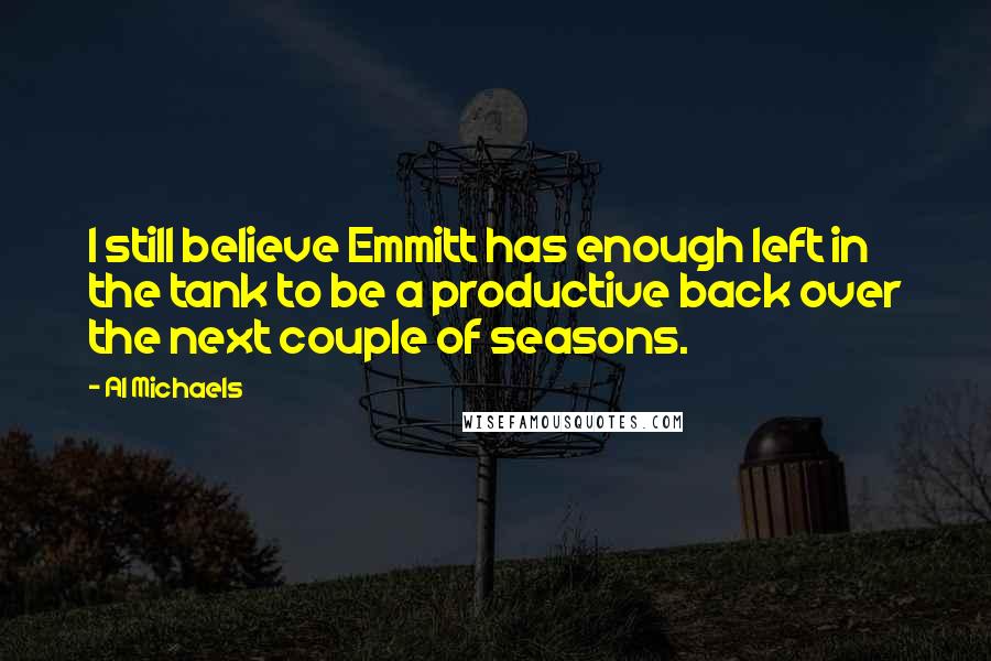 Al Michaels Quotes: I still believe Emmitt has enough left in the tank to be a productive back over the next couple of seasons.