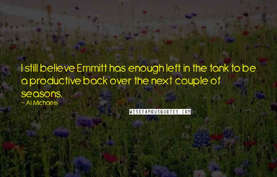 Al Michaels Quotes: I still believe Emmitt has enough left in the tank to be a productive back over the next couple of seasons.