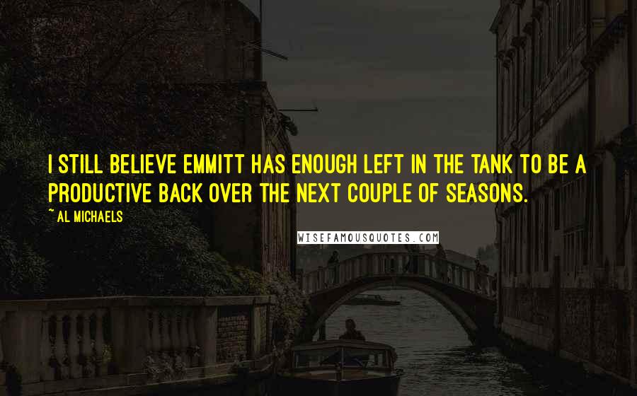 Al Michaels Quotes: I still believe Emmitt has enough left in the tank to be a productive back over the next couple of seasons.