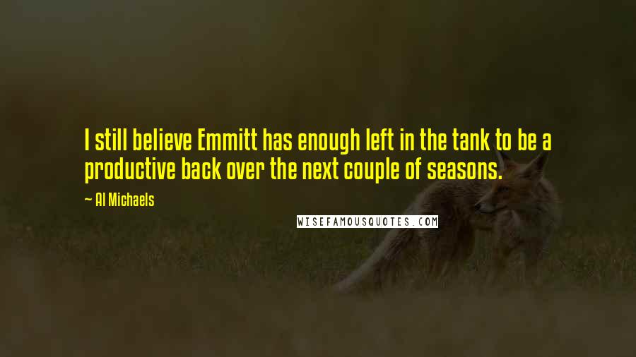 Al Michaels Quotes: I still believe Emmitt has enough left in the tank to be a productive back over the next couple of seasons.