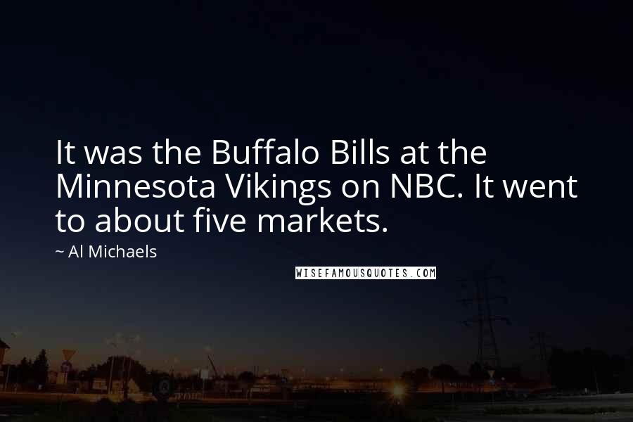 Al Michaels Quotes: It was the Buffalo Bills at the Minnesota Vikings on NBC. It went to about five markets.