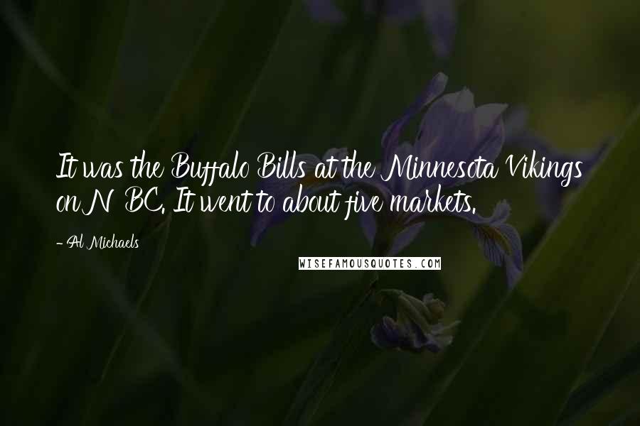 Al Michaels Quotes: It was the Buffalo Bills at the Minnesota Vikings on NBC. It went to about five markets.