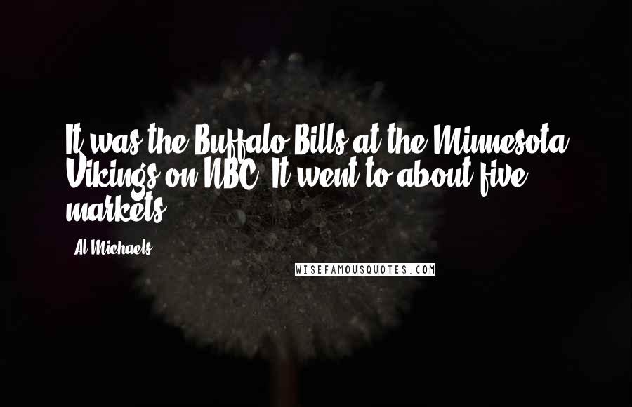 Al Michaels Quotes: It was the Buffalo Bills at the Minnesota Vikings on NBC. It went to about five markets.