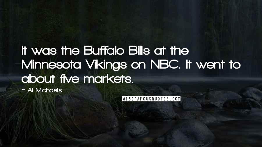 Al Michaels Quotes: It was the Buffalo Bills at the Minnesota Vikings on NBC. It went to about five markets.