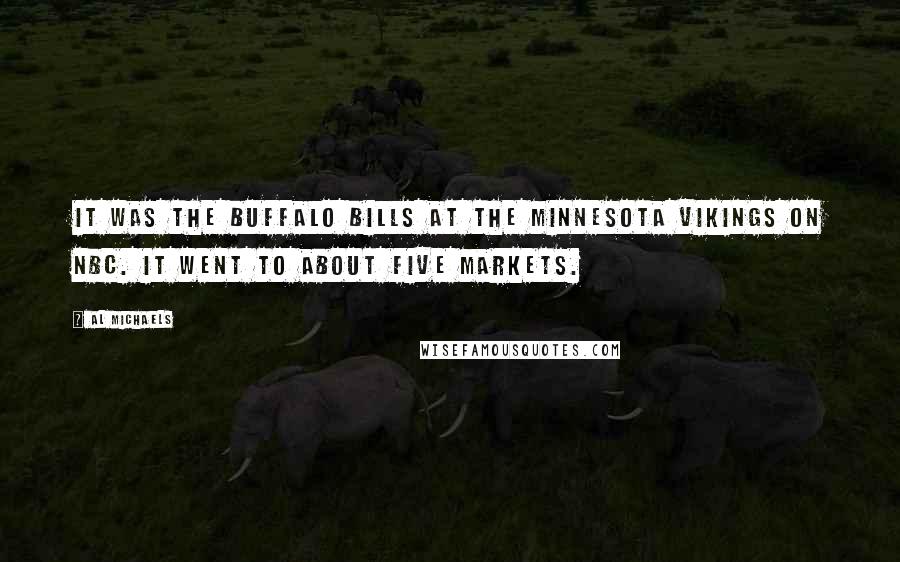 Al Michaels Quotes: It was the Buffalo Bills at the Minnesota Vikings on NBC. It went to about five markets.