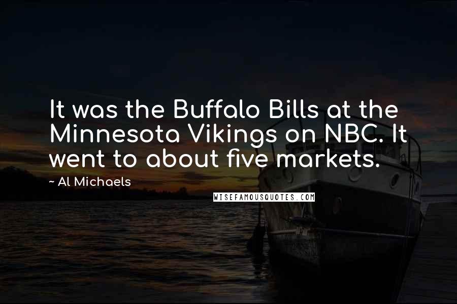 Al Michaels Quotes: It was the Buffalo Bills at the Minnesota Vikings on NBC. It went to about five markets.