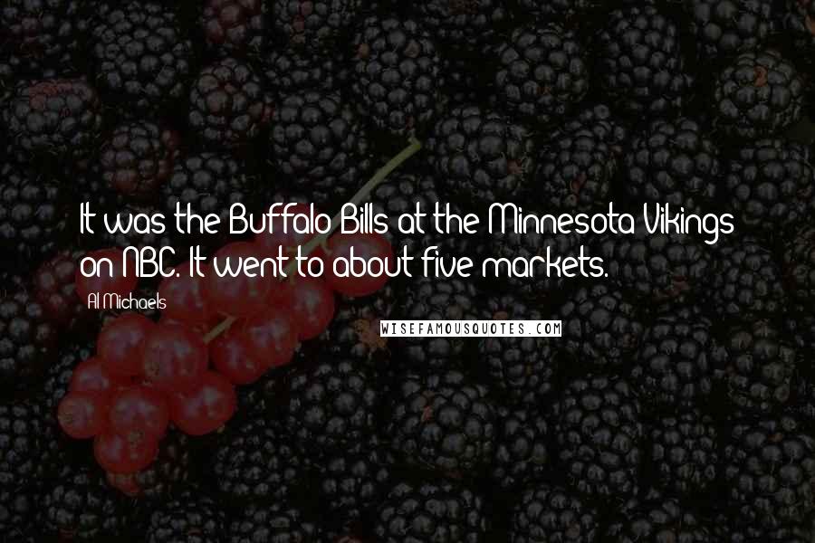 Al Michaels Quotes: It was the Buffalo Bills at the Minnesota Vikings on NBC. It went to about five markets.