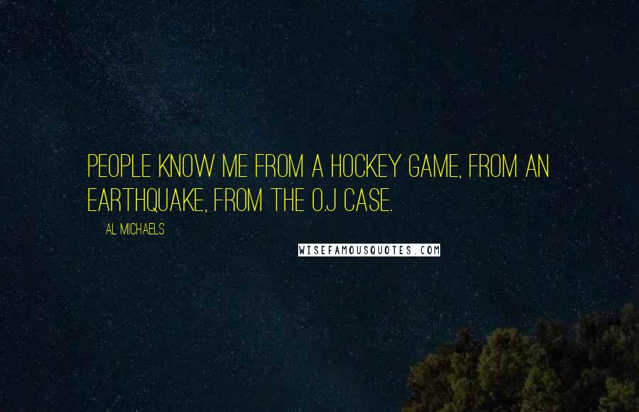 Al Michaels Quotes: People know me from a hockey game, from an earthquake, from the O.J case.