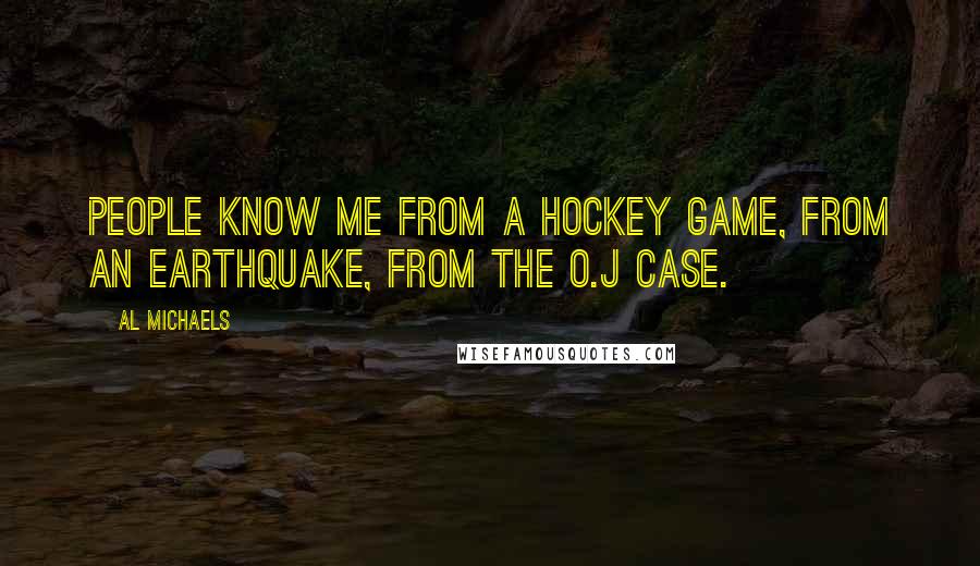 Al Michaels Quotes: People know me from a hockey game, from an earthquake, from the O.J case.