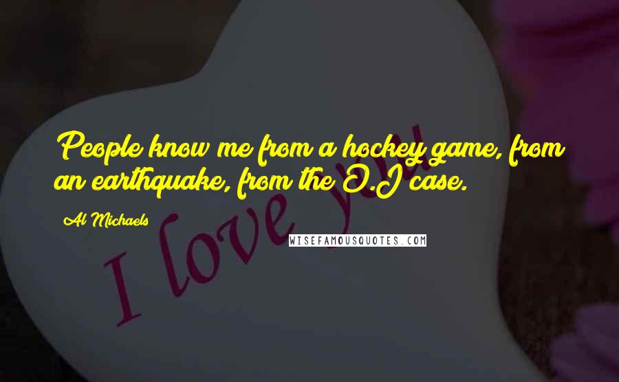 Al Michaels Quotes: People know me from a hockey game, from an earthquake, from the O.J case.