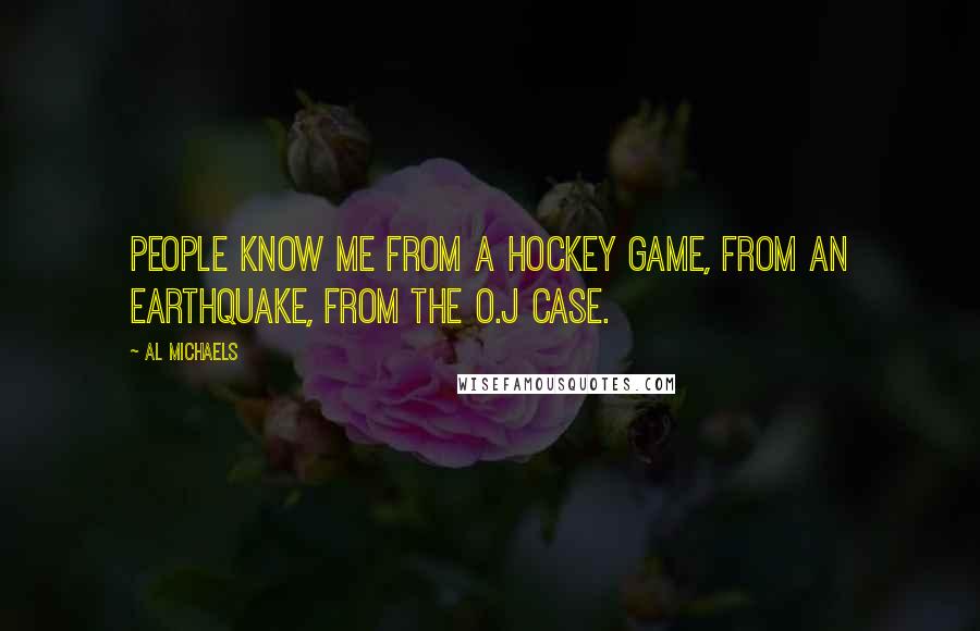 Al Michaels Quotes: People know me from a hockey game, from an earthquake, from the O.J case.