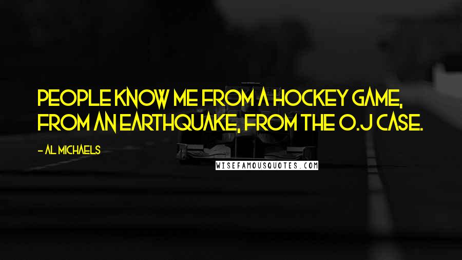 Al Michaels Quotes: People know me from a hockey game, from an earthquake, from the O.J case.