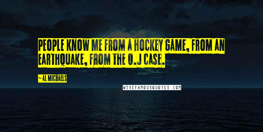 Al Michaels Quotes: People know me from a hockey game, from an earthquake, from the O.J case.