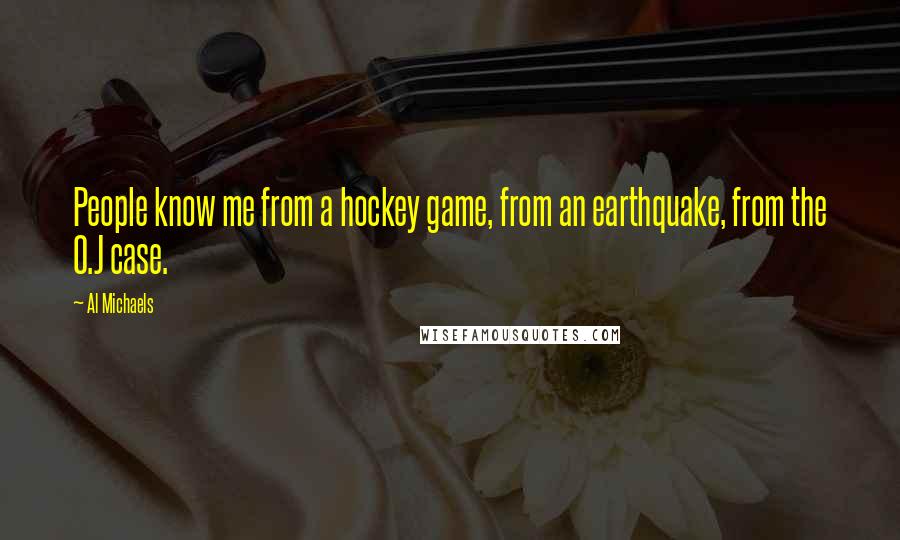 Al Michaels Quotes: People know me from a hockey game, from an earthquake, from the O.J case.