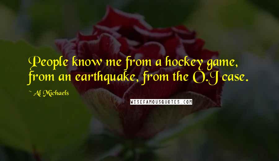 Al Michaels Quotes: People know me from a hockey game, from an earthquake, from the O.J case.