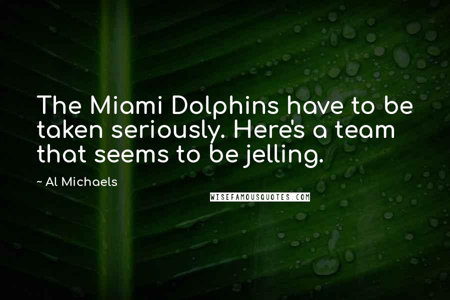 Al Michaels Quotes: The Miami Dolphins have to be taken seriously. Here's a team that seems to be jelling.