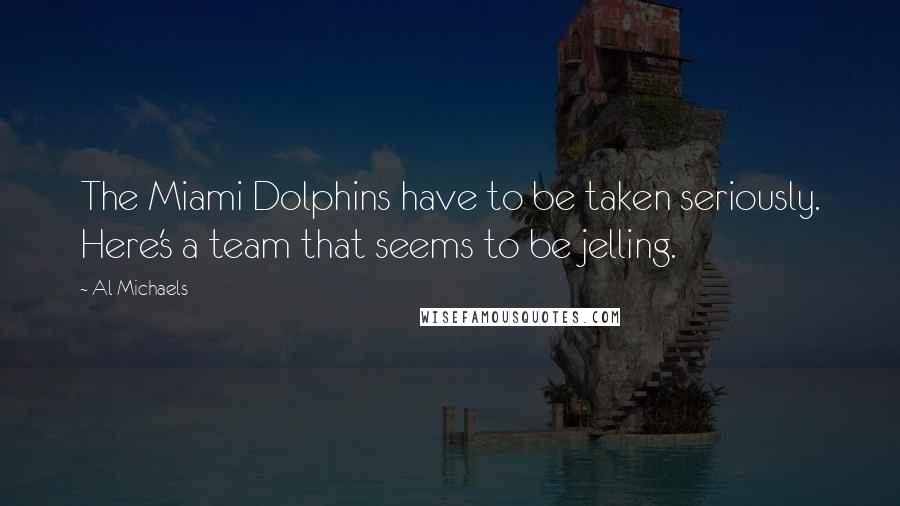 Al Michaels Quotes: The Miami Dolphins have to be taken seriously. Here's a team that seems to be jelling.