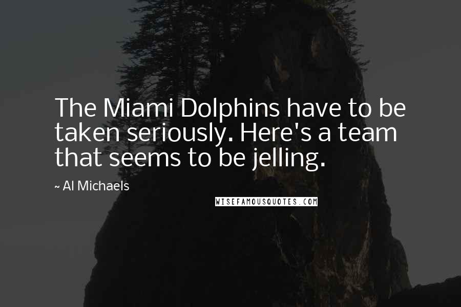 Al Michaels Quotes: The Miami Dolphins have to be taken seriously. Here's a team that seems to be jelling.