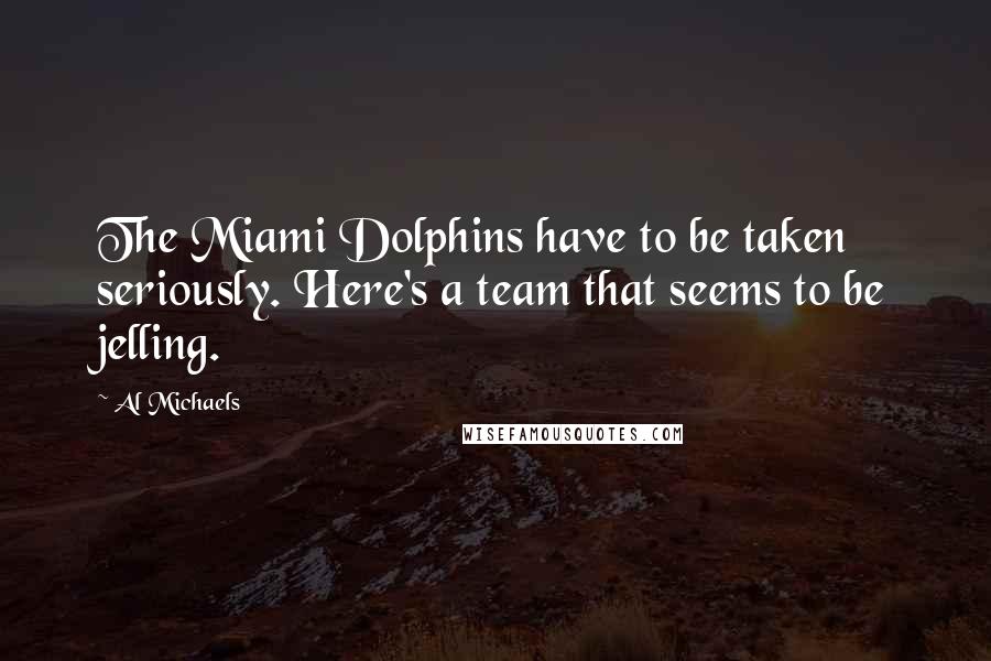Al Michaels Quotes: The Miami Dolphins have to be taken seriously. Here's a team that seems to be jelling.