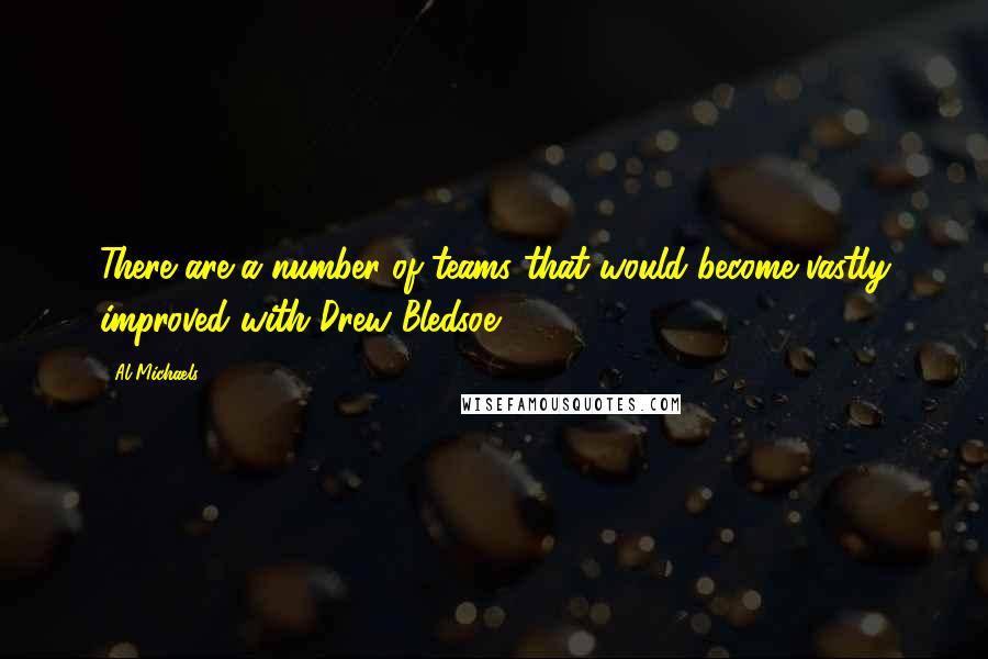 Al Michaels Quotes: There are a number of teams that would become vastly improved with Drew Bledsoe.