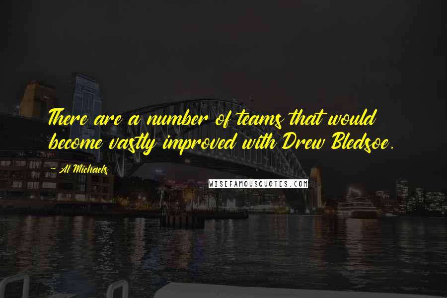 Al Michaels Quotes: There are a number of teams that would become vastly improved with Drew Bledsoe.