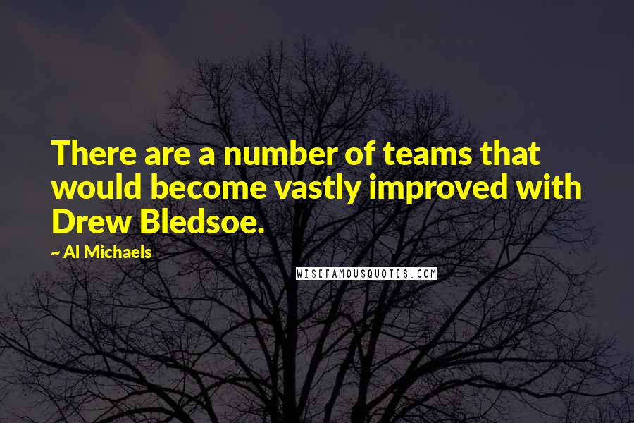 Al Michaels Quotes: There are a number of teams that would become vastly improved with Drew Bledsoe.