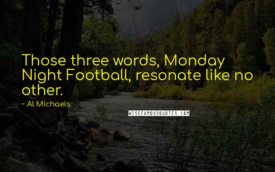 Al Michaels Quotes: Those three words, Monday Night Football, resonate like no other.
