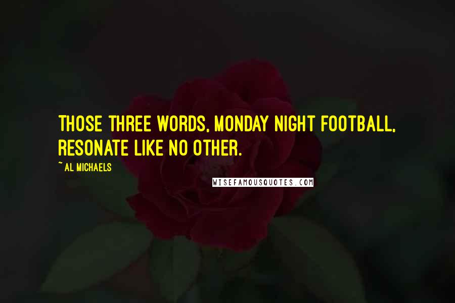 Al Michaels Quotes: Those three words, Monday Night Football, resonate like no other.