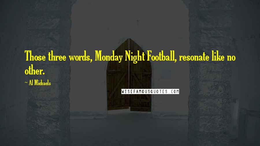 Al Michaels Quotes: Those three words, Monday Night Football, resonate like no other.
