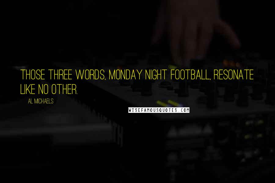 Al Michaels Quotes: Those three words, Monday Night Football, resonate like no other.