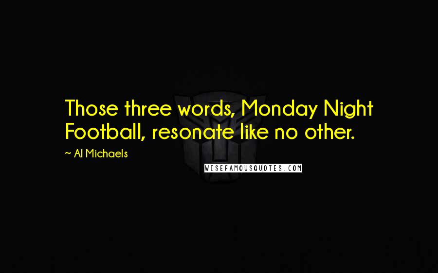 Al Michaels Quotes: Those three words, Monday Night Football, resonate like no other.