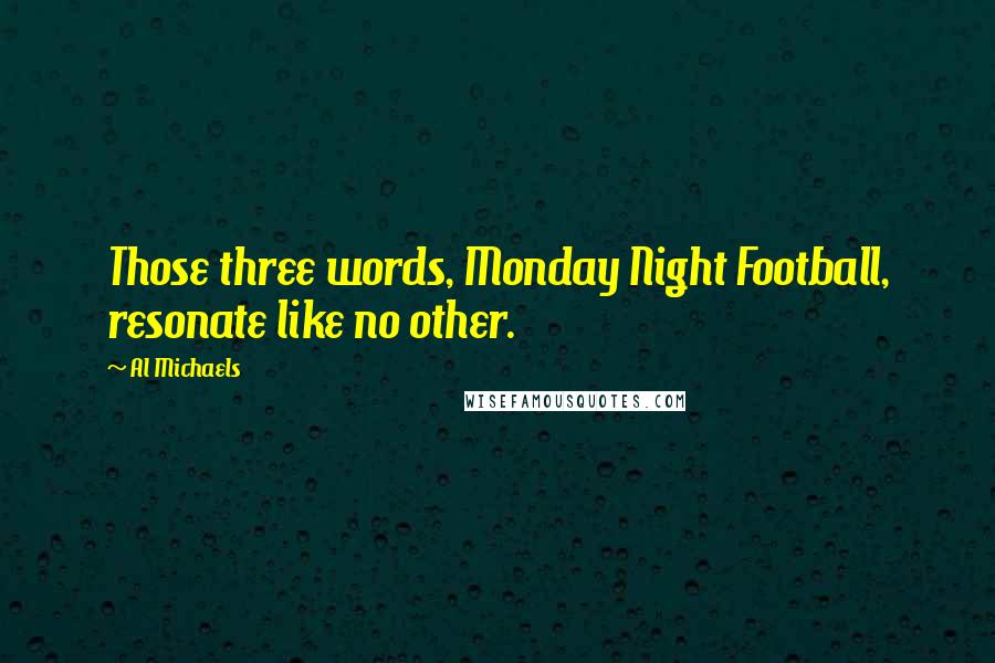 Al Michaels Quotes: Those three words, Monday Night Football, resonate like no other.