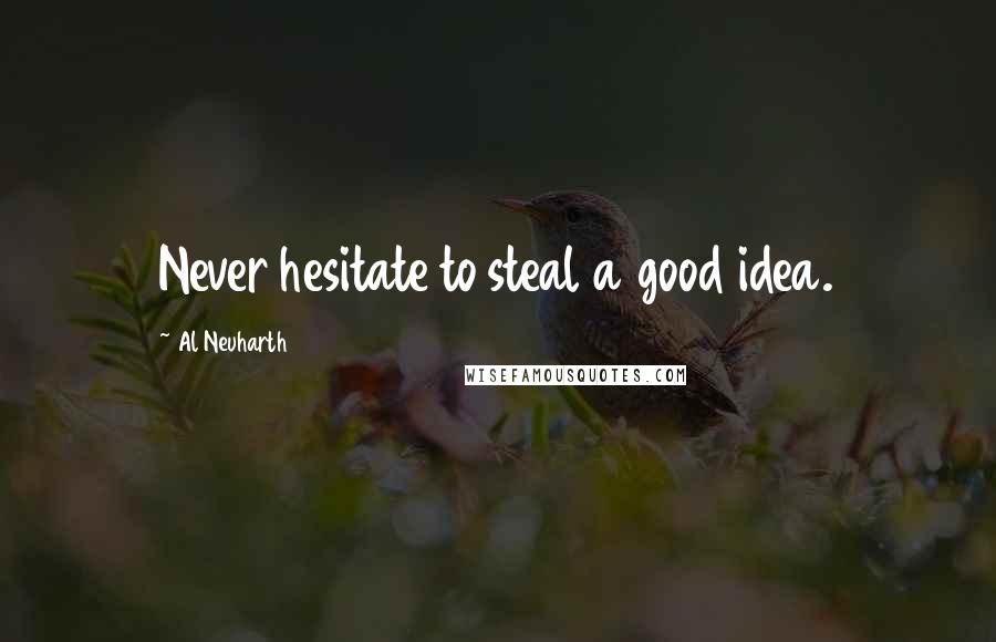 Al Neuharth Quotes: Never hesitate to steal a good idea.