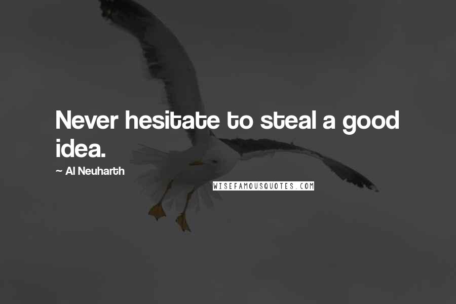 Al Neuharth Quotes: Never hesitate to steal a good idea.