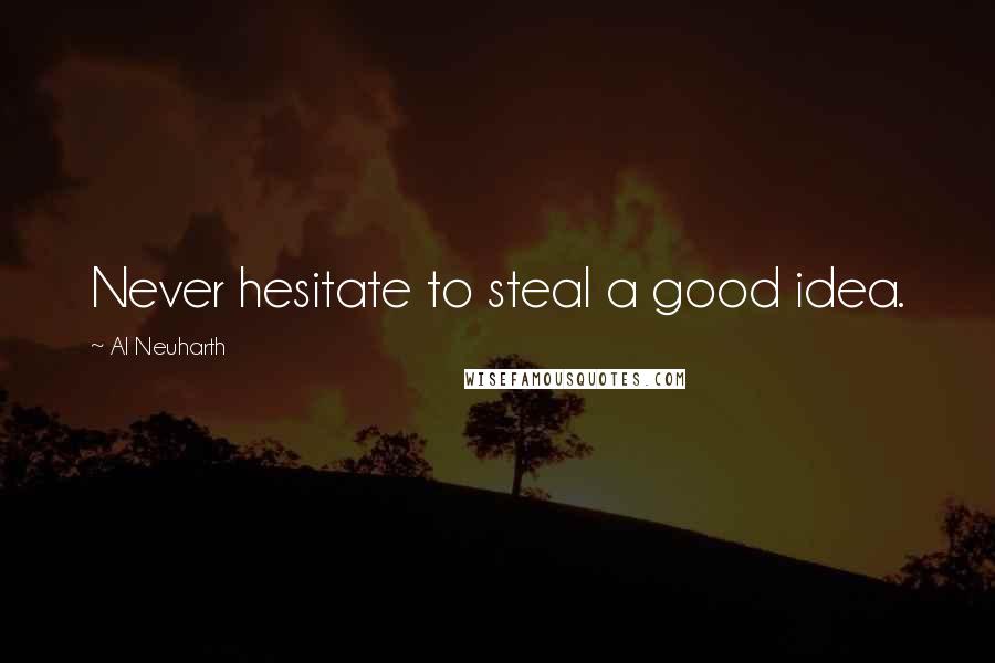 Al Neuharth Quotes: Never hesitate to steal a good idea.