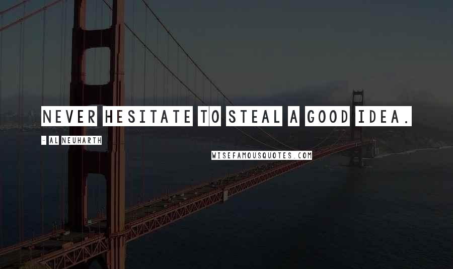 Al Neuharth Quotes: Never hesitate to steal a good idea.
