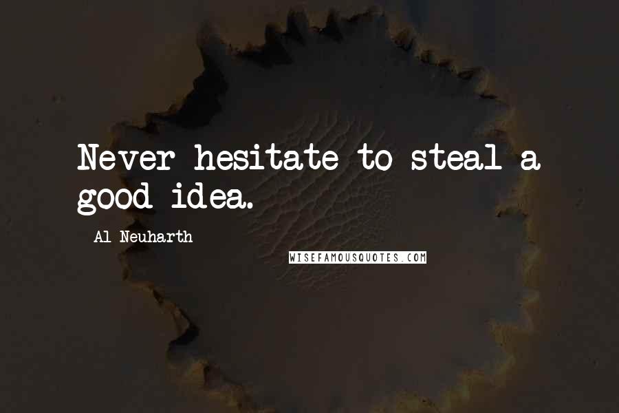 Al Neuharth Quotes: Never hesitate to steal a good idea.