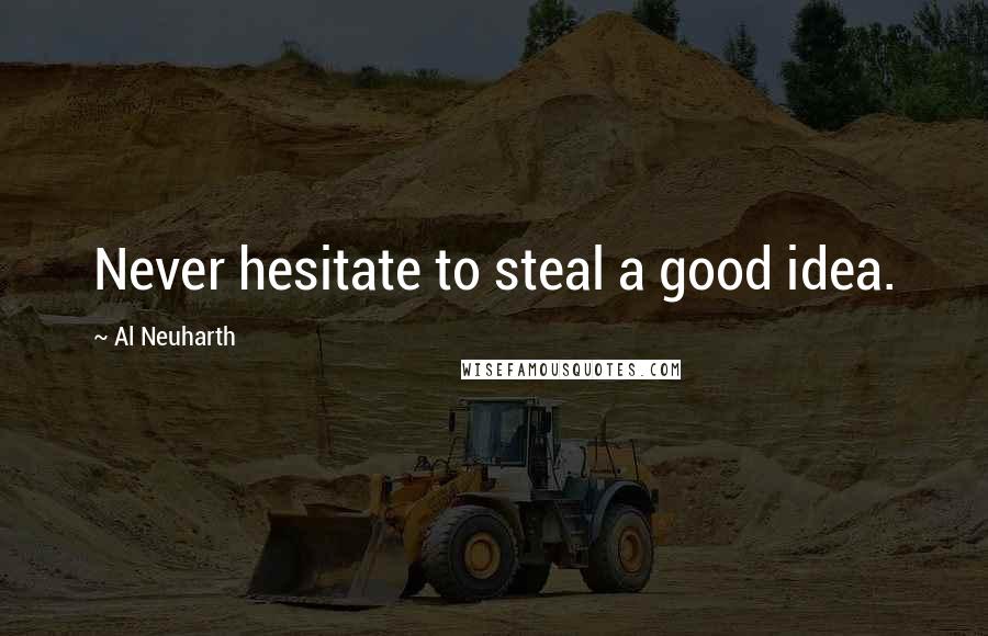 Al Neuharth Quotes: Never hesitate to steal a good idea.