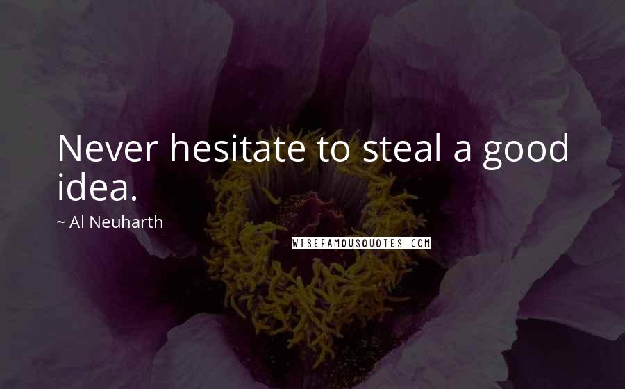 Al Neuharth Quotes: Never hesitate to steal a good idea.