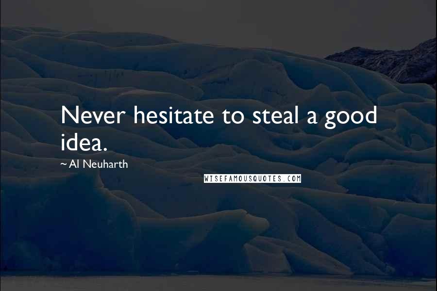 Al Neuharth Quotes: Never hesitate to steal a good idea.