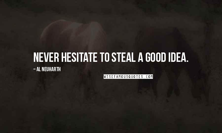 Al Neuharth Quotes: Never hesitate to steal a good idea.