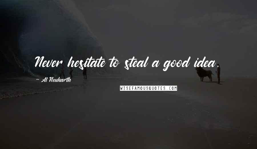 Al Neuharth Quotes: Never hesitate to steal a good idea.