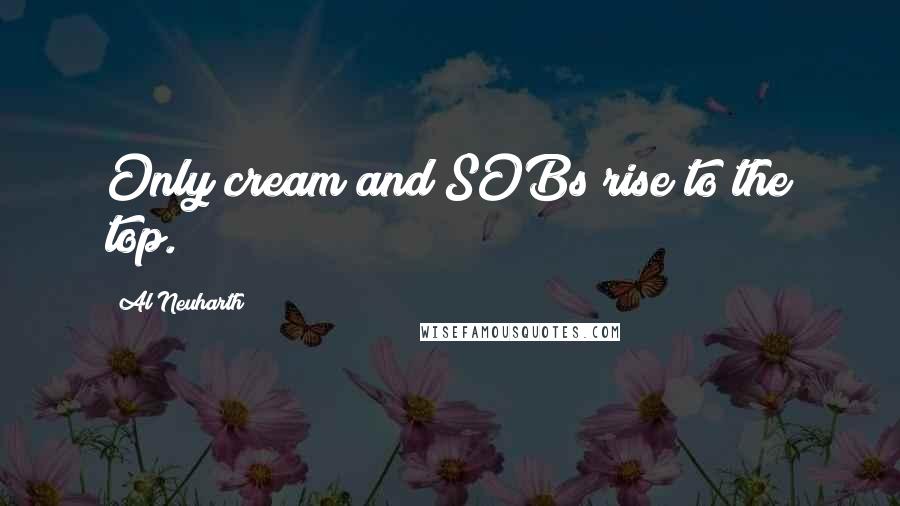 Al Neuharth Quotes: Only cream and SOBs rise to the top.