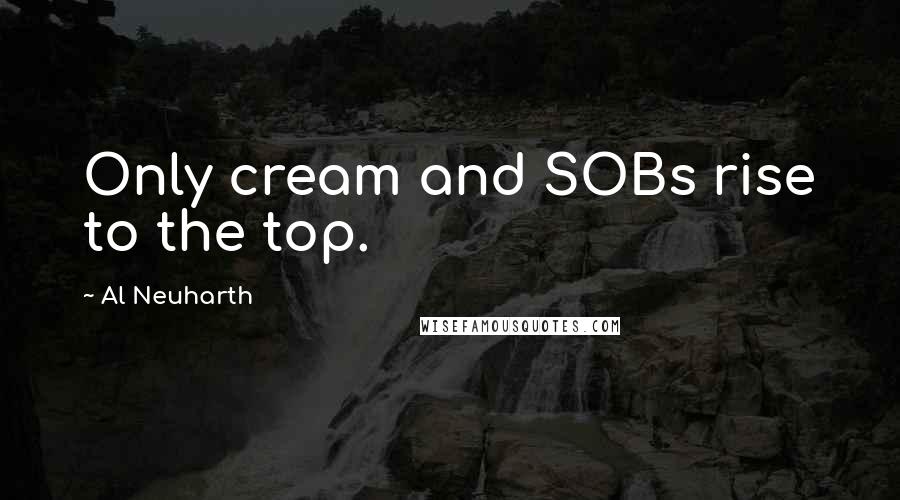 Al Neuharth Quotes: Only cream and SOBs rise to the top.
