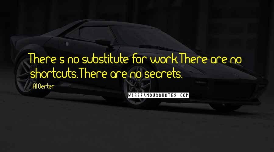 Al Oerter Quotes: There's no substitute for work. There are no shortcuts. There are no secrets.