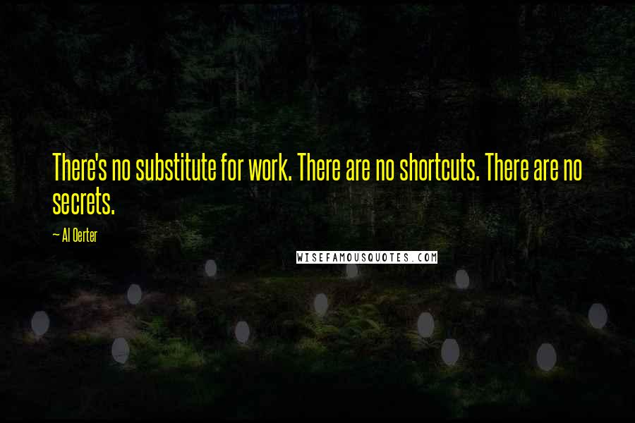 Al Oerter Quotes: There's no substitute for work. There are no shortcuts. There are no secrets.