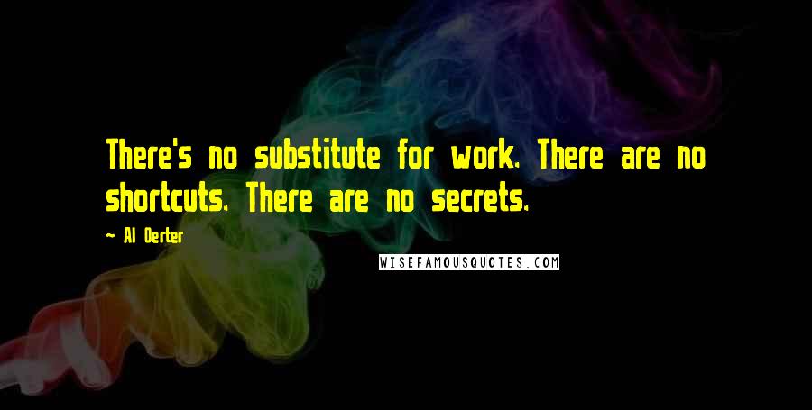 Al Oerter Quotes: There's no substitute for work. There are no shortcuts. There are no secrets.