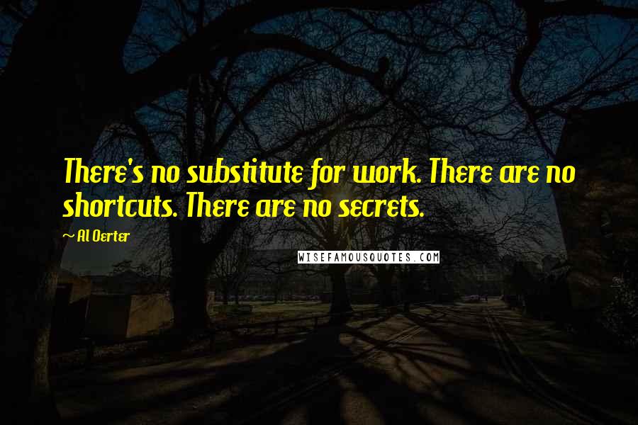 Al Oerter Quotes: There's no substitute for work. There are no shortcuts. There are no secrets.